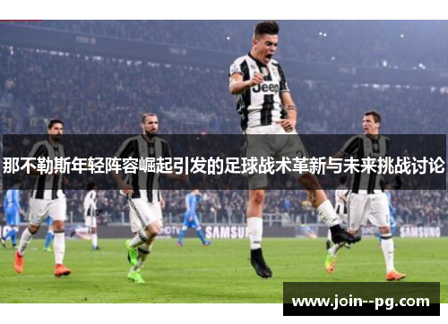 那不勒斯年轻阵容崛起引发的足球战术革新与未来挑战讨论