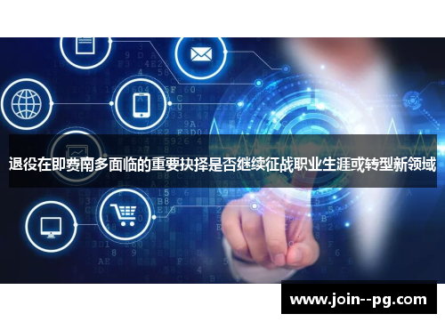 退役在即费南多面临的重要抉择是否继续征战职业生涯或转型新领域 退役在即费南多面临的重要抉择是否继续征战职业生涯或转型新领域