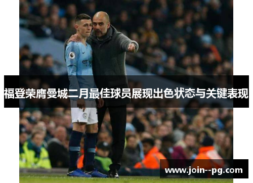 福登荣膺曼城二月最佳球员展现出色状态与关键表现 福登荣膺曼城二月最佳球员展现出色状态与关键表现