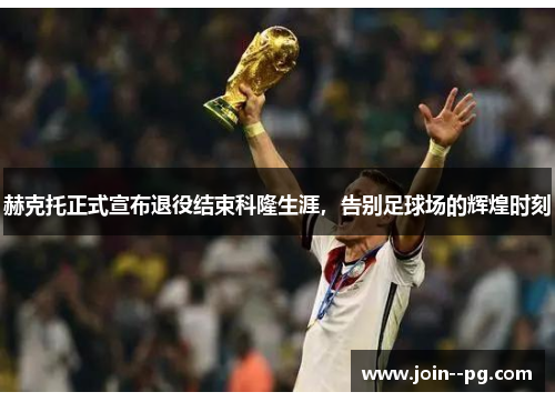 赫克托正式宣布退役结束科隆生涯,告别足球场的辉煌时刻 赫克托正式宣布退役结束科隆生涯,告别足球场的辉煌时刻